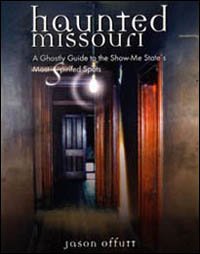 Haunted Missouri: A Ghostly Guide to the Show-Me State�s Most Spirited Spots