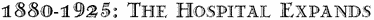 1880-1925: The Hospital Expands
