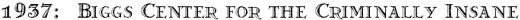 1937: Biggs Center for the Criminally Insane